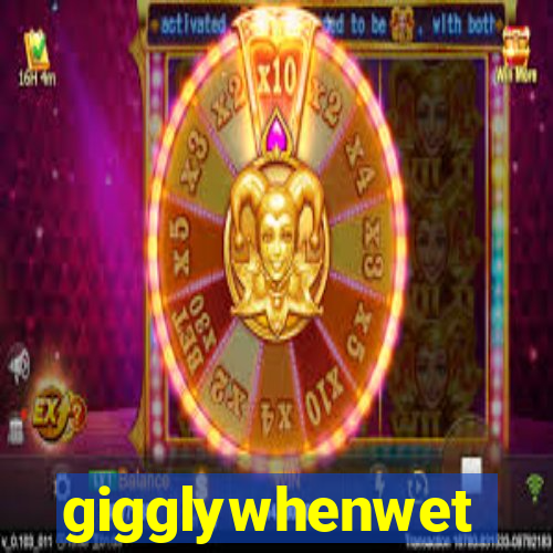 gigglywhenwet