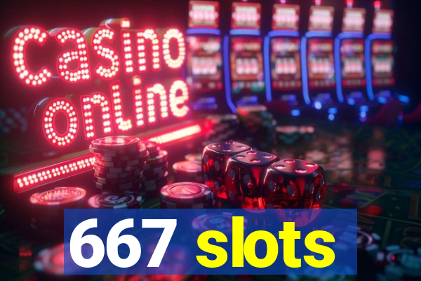 667 slots