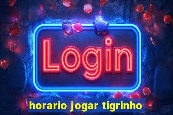 horario jogar tigrinho