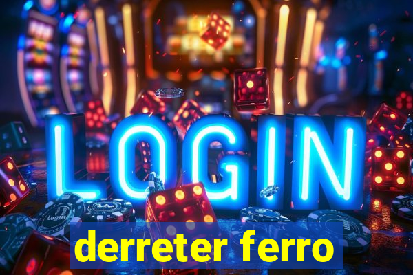 derreter ferro