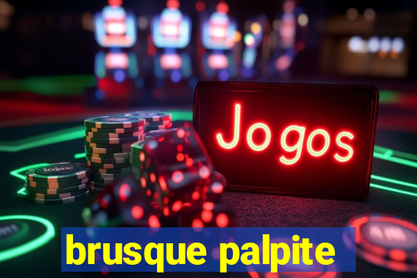 brusque palpite