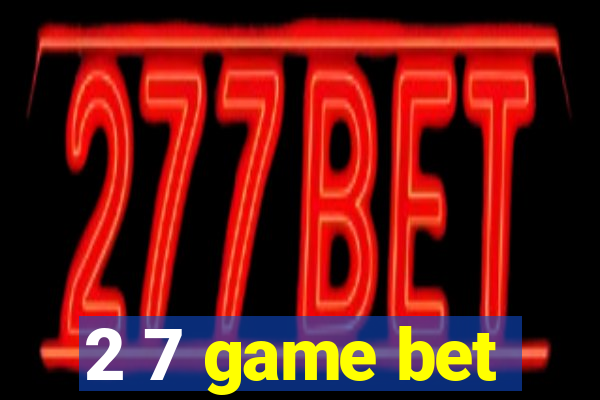 2 7 game bet