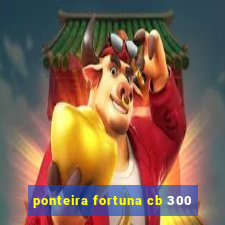 ponteira fortuna cb 300