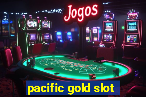 pacific gold slot