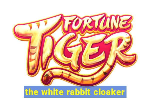 the white rabbit cloaker