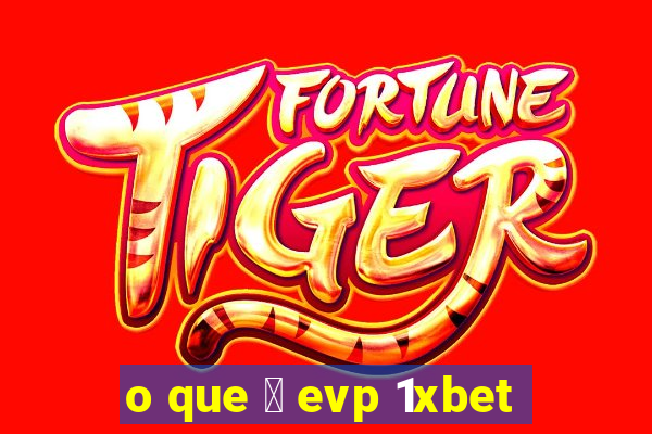 o que 茅 evp 1xbet