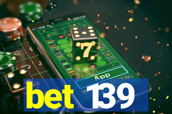 bet 139