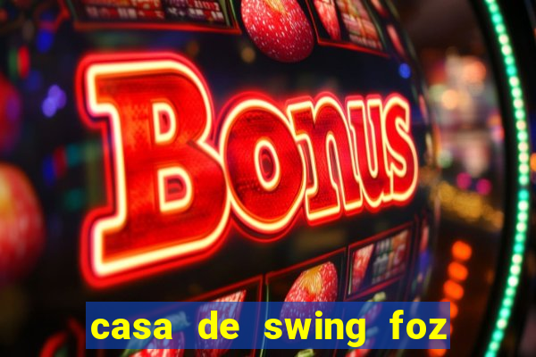 casa de swing foz do igua閼剧惮