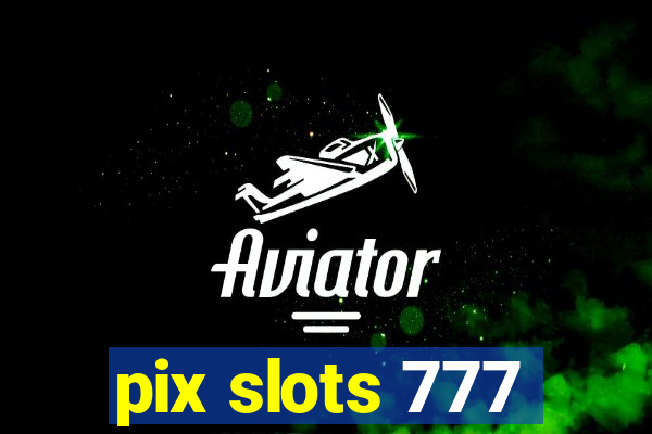 pix slots 777