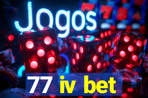 77 iv bet