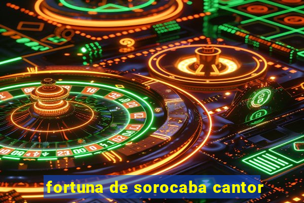 fortuna de sorocaba cantor