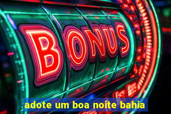 adote um boa noite bahia