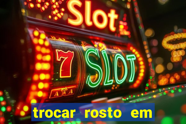 trocar rosto em v铆deo gr谩tis