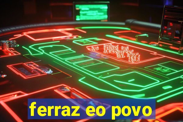 ferraz eo povo