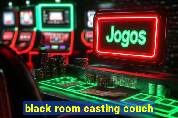 black room casting couch