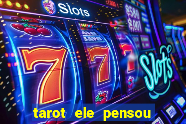 tarot ele pensou em mim hoje