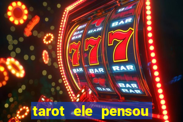 tarot ele pensou em mim hoje