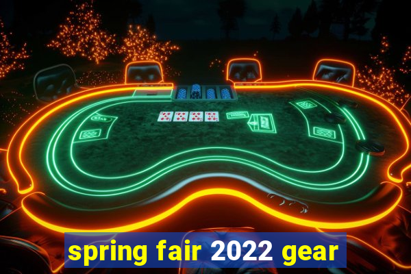 spring fair 2022 gear