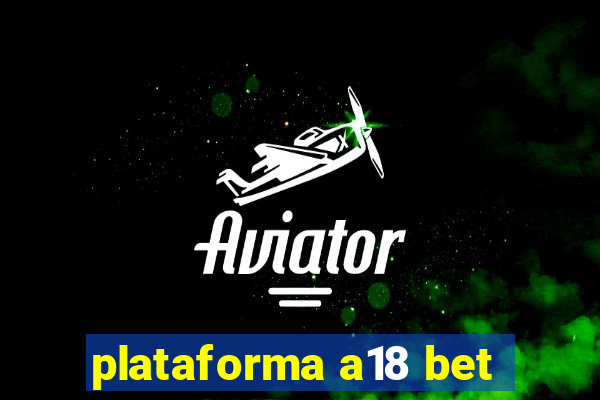 plataforma a18 bet