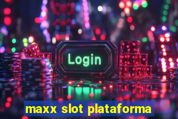 maxx slot plataforma