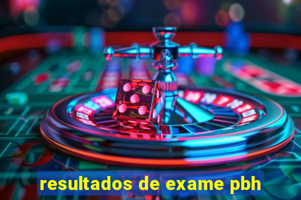 resultados de exame pbh