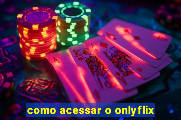 como acessar o onlyflix