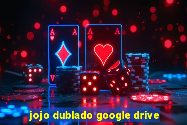 jojo dublado google drive