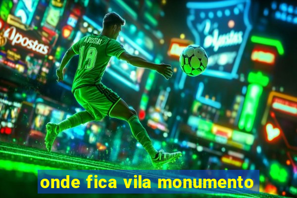 onde fica vila monumento