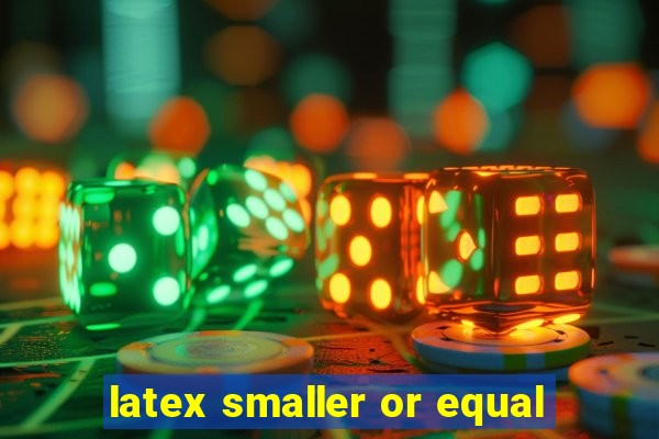 latex smaller or equal