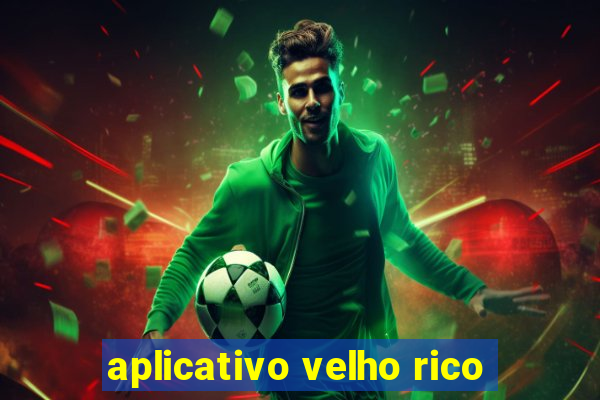 aplicativo velho rico