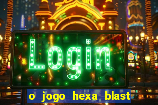 o jogo hexa blast paga mesmo