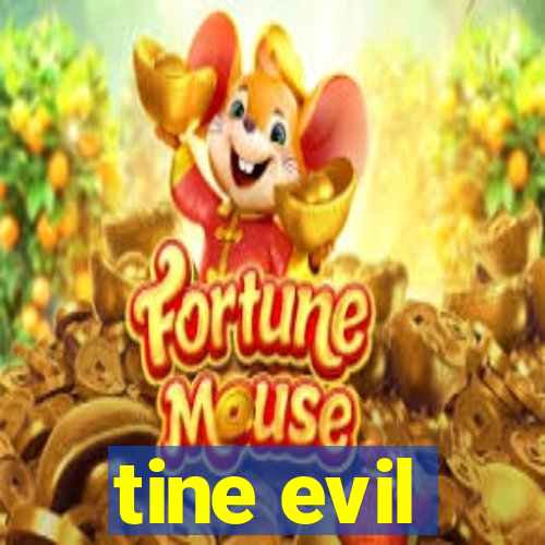 tine evil