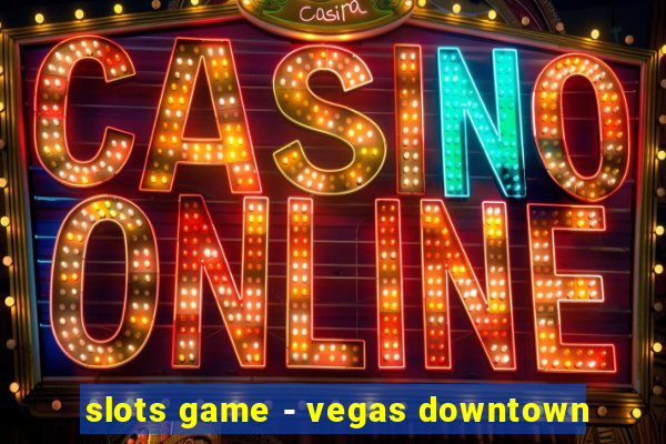 slots game - vegas downtown