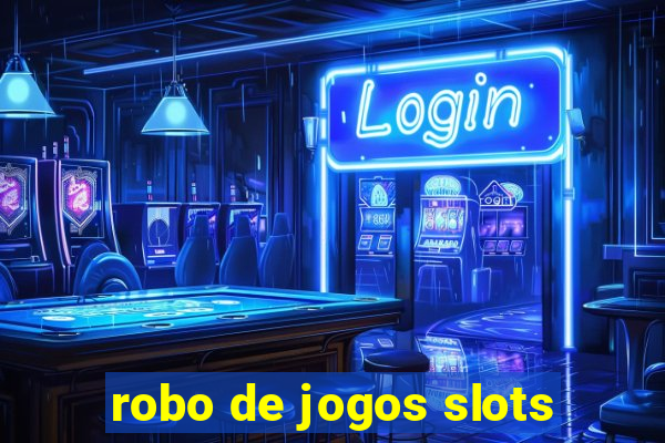 robo de jogos slots