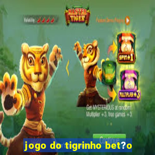 jogo do tigrinho bet?o