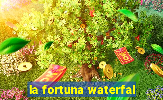 la fortuna waterfal