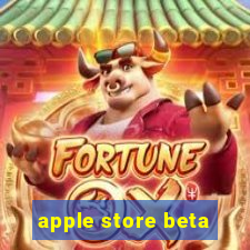 apple store beta