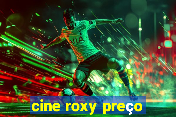 cine roxy preço