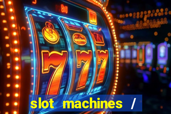 slot machines / slot machines