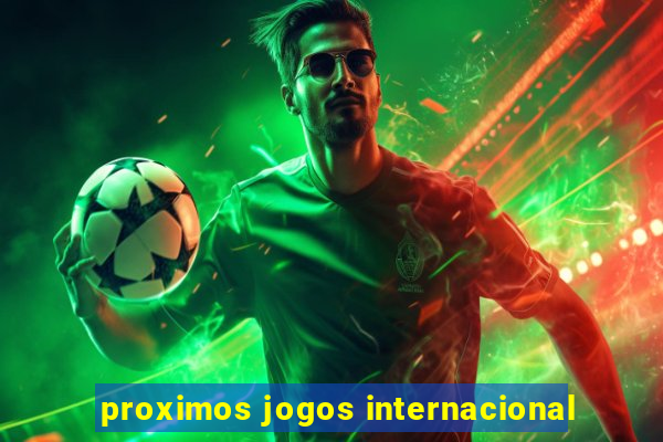 proximos jogos internacional