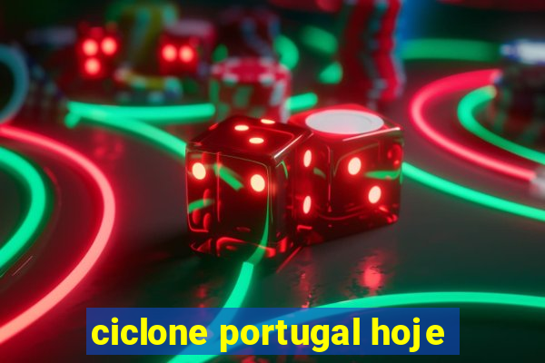 ciclone portugal hoje