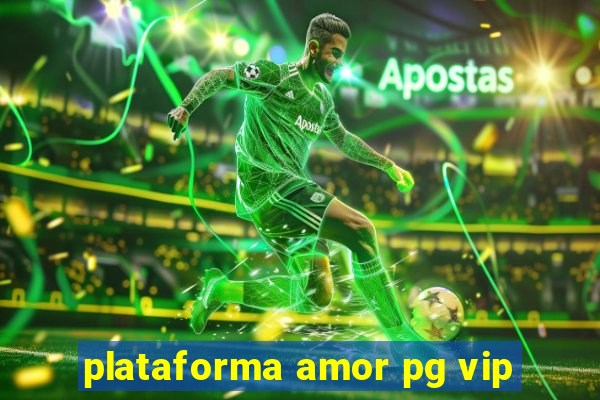 plataforma amor pg vip