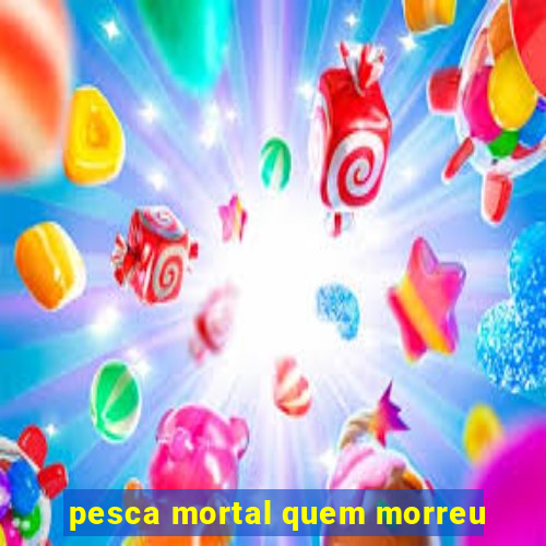 pesca mortal quem morreu