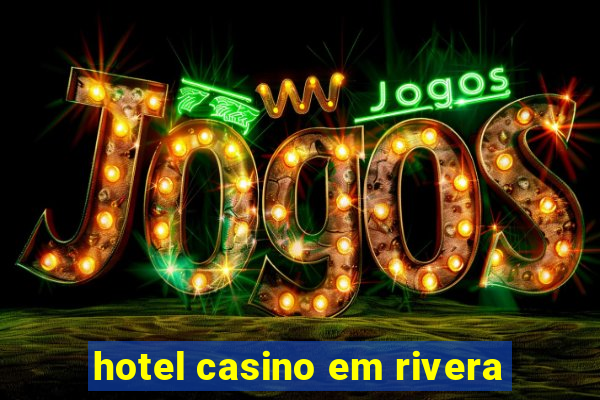 hotel casino em rivera