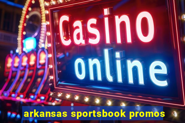 arkansas sportsbook promos