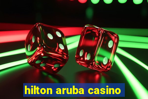 hilton aruba casino