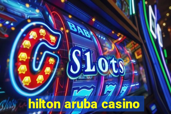 hilton aruba casino