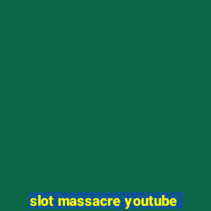 slot massacre youtube