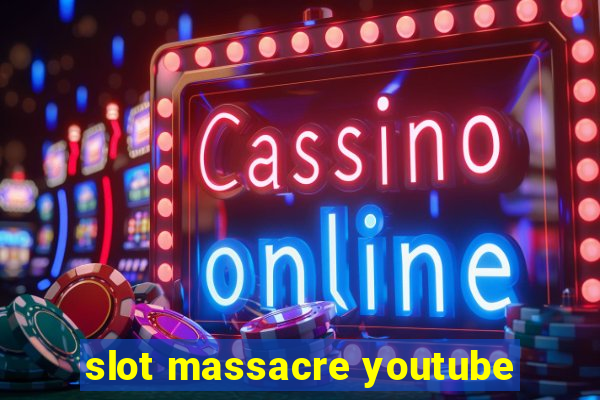 slot massacre youtube