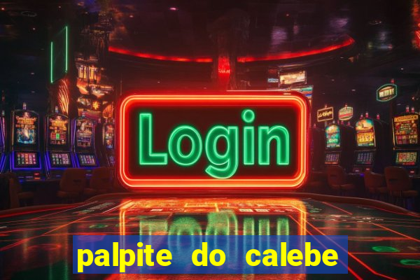 palpite do calebe para hoje